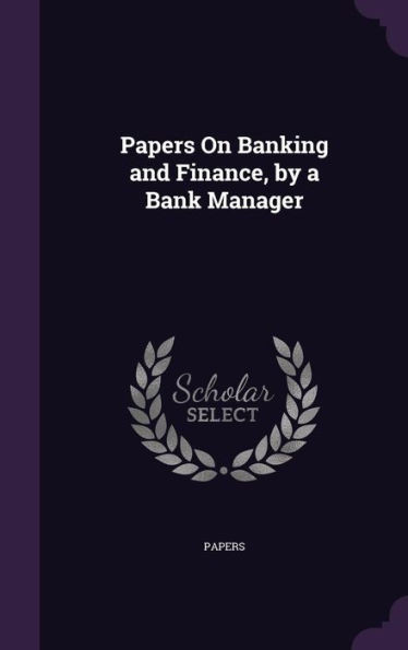 Papers On Banking And Finance, By A Bank Manager