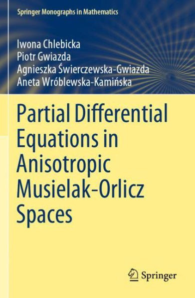Partial Differential Equations In Anisotropic Musielak-Orlicz Spaces (Springer Monographs In Mathematics)