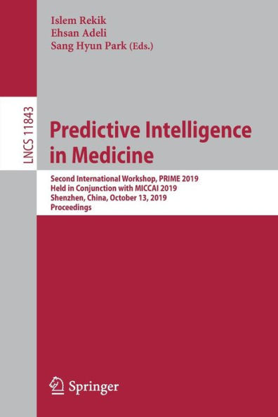 Predictive Intelligence In Medicine: Second International Workshop, Prime 2019, Held In Conjunction With Miccai 2019, Shenzhen, China, October 13, ... Vision, Pattern Recognition, And Graphics)