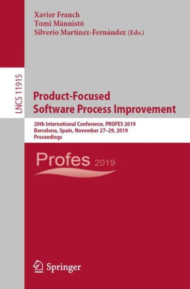Product-Focused Software Process Improvement: 20Th International Conference, Profes 2019, Barcelona, Spain, November 27?29, 2019, Proceedings (Programming And Software Engineering)