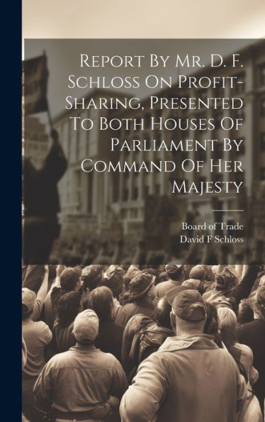 Report By Mr. D. F. Schloss On Profit-Sharing, Presented To Both Houses Of Parliament By Command Of Her Majesty