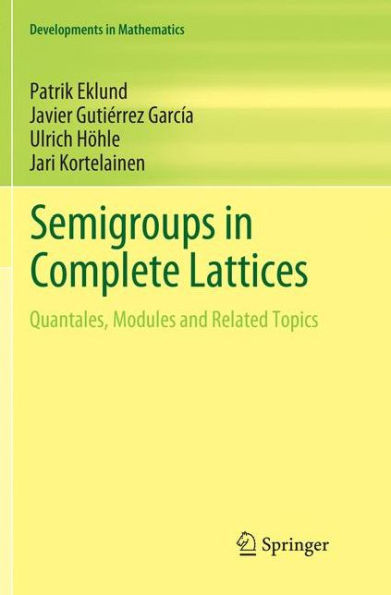 Semigroups In Complete Lattices: Quantales, Modules And Related Topics (Developments In Mathematics, 54)