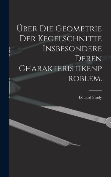 Über Die Geometrie Der Kegelschnitte Insbesondere Deren Charakteristikenproblem. (German Edition)