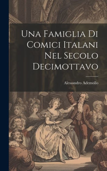 Una Famiglia Di Comici Italani Nel Secolo Decimottavo (Italian Edition)