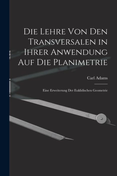 Die Lehre Von Den Transversalen In Ihrer Anwendung Auf Die Planimetrie: Eine Erweiterung Der Euklidischen Geometrie (German Edition)