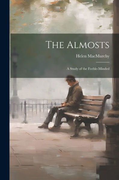 The Almosts; A Study Of The Feeble-Minded