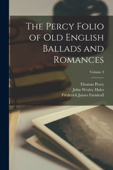 The Percy Folio Of Old English Ballads And Romances; Volume 3