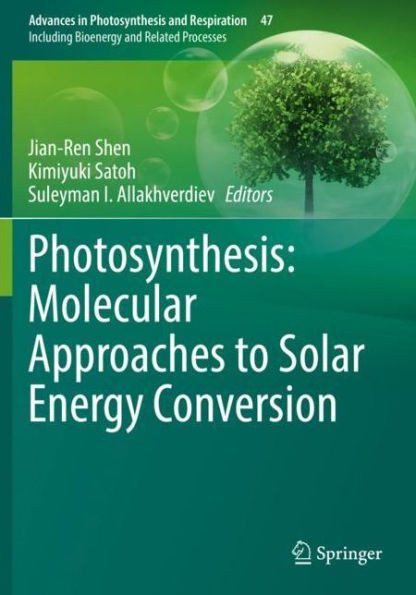 Photosynthesis: Molecular Approaches To Solar Energy Conversion (Advances In Photosynthesis And Respiration, 47)