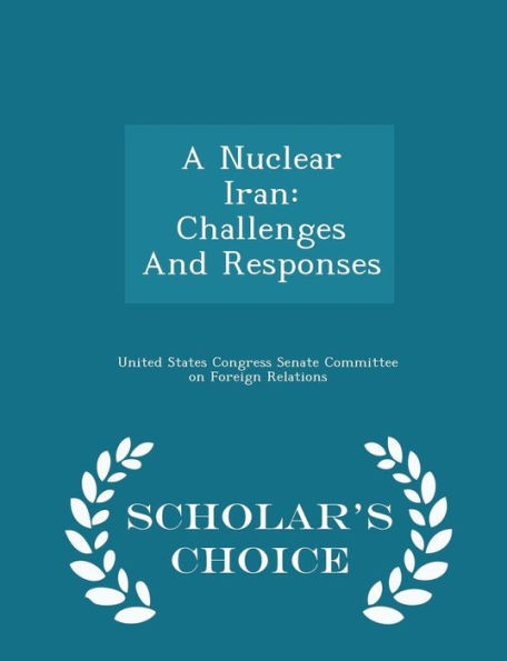 A Nuclear Iran: Challenges And Responses - Scholar's Choice Edition