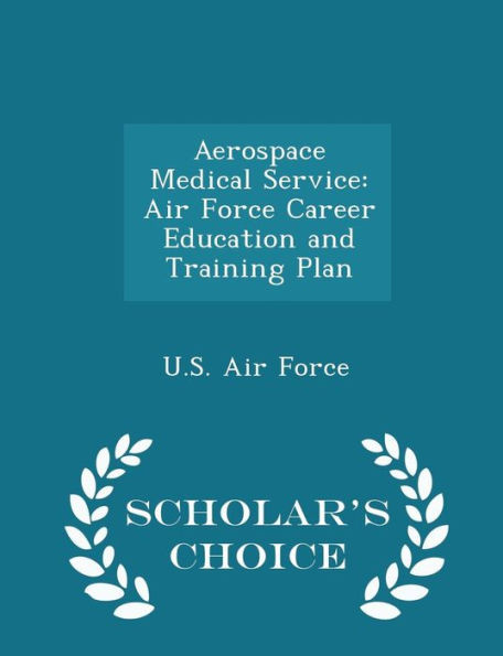 Aerospace Medical Service: Air Force Career Education And Training Plan - Scholar's Choice Edition