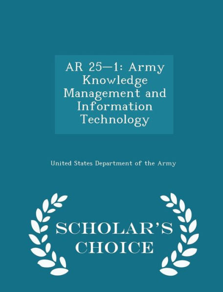 Ar 25-1: Army Knowledge Management And Information Technology - Scholar's Choice Edition