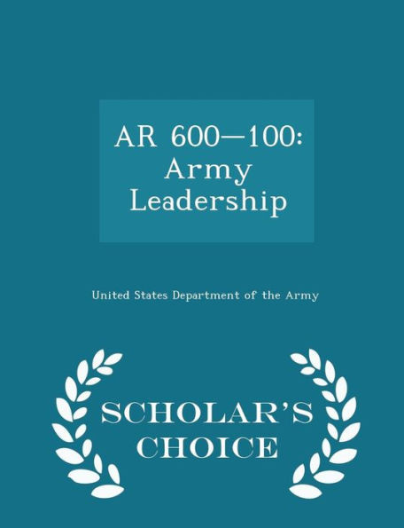 Ar 600-100: Army Leadership - Scholar's Choice Edition
