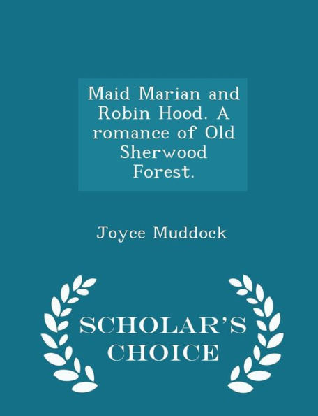 Maid Marian And Robin Hood. A Romance Of Old Sherwood Forest. - Scholar's Choice Edition