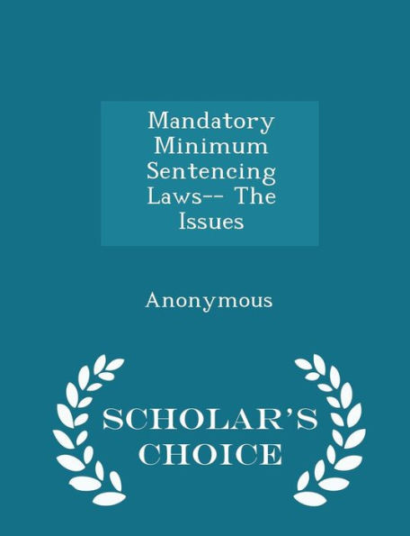 Mandatory Minimum Sentencing Laws-- The Issues - Scholar's Choice Edition
