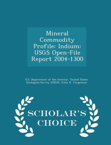 Mineral Commodity Profile: Indium: Usgs Open-File Report 2004-1300 - Scholar's Choice Edition