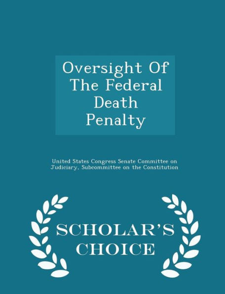 Oversight Of The Federal Death Penalty - Scholar's Choice Edition