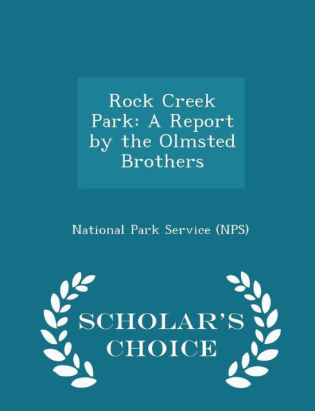 Rock Creek Park: A Report By The Olmsted Brothers - Scholar's Choice Edition