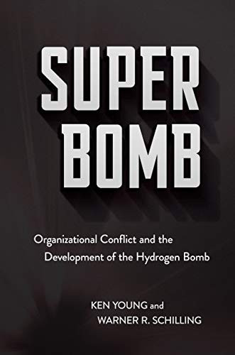 Super Bomb: Organizational Conflict and the Development of the Hydrogen Bomb (Cornell Studies in Security Affairs)