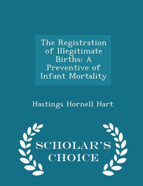 The Registration Of Illegitimate Births: A Preventive Of Infant Mortality - Scholar's Choice Edition