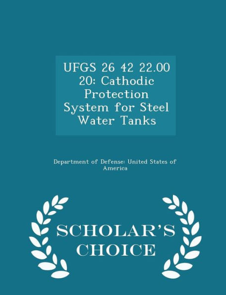 Ufgs 26 42 22.00 20: Cathodic Protection System For Steel Water Tanks - Scholar's Choice Edition