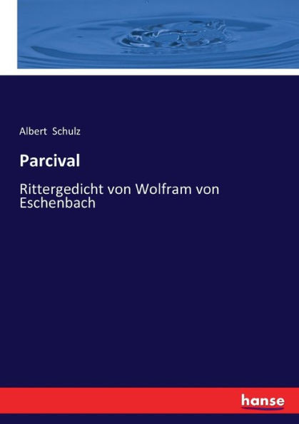 Parcival: Rittergedicht Von Wolfram Von Eschenbach (German Edition)