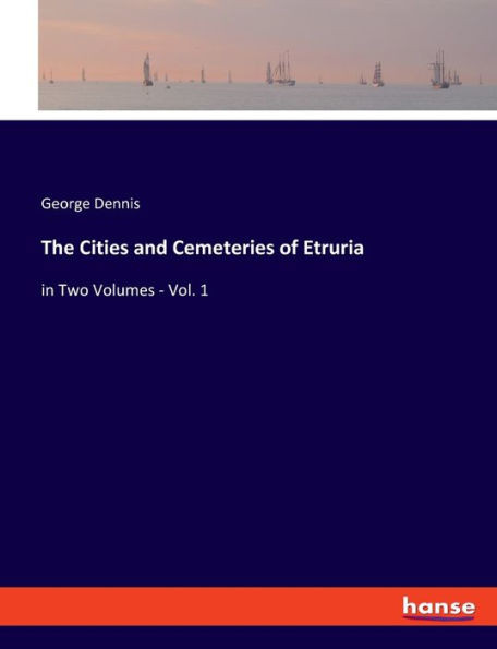 The Cities And Cemeteries Of Etruria: In Two Volumes - Vol. 1