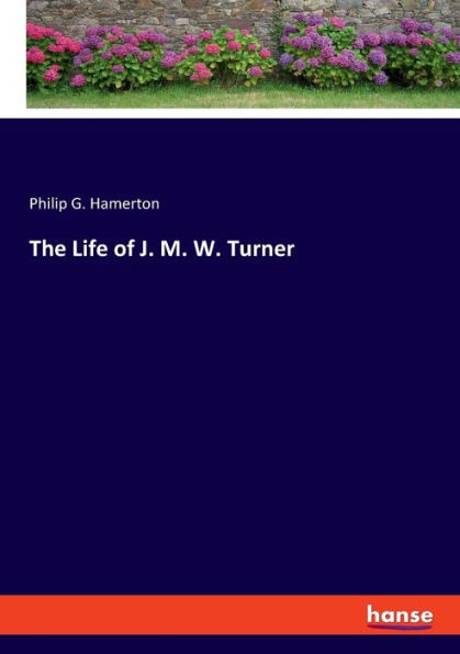 The Life Of J. M. W. Turner