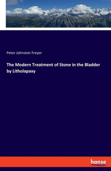 The Modern Treatment Of Stone In The Bladder By Litholapaxy