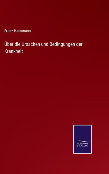 Über Die Ursachen Und Bedingungen Der Krankheit (German Edition)