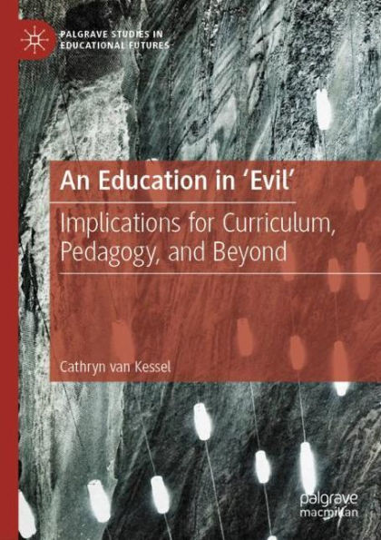 An Education In 'Evil': Implications For Curriculum, Pedagogy, And Beyond (Palgrave Studies In Educational Futures)