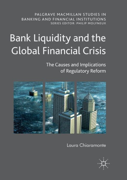 Bank Liquidity And The Global Financial Crisis: The Causes And Implications Of Regulatory Reform (Palgrave Macmillan Studies In Banking And Financial Institutions)