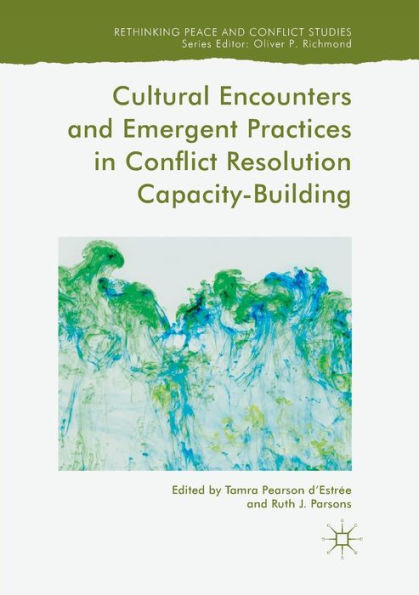 Cultural Encounters And Emergent Practices In Conflict Resolution Capacity-Building (Rethinking Peace And Conflict Studies)