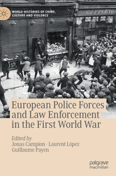 European Police Forces And Law Enforcement In The First World War (World Histories Of Crime, Culture And Violence)
