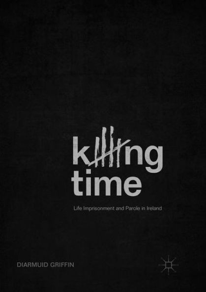 Killing Time: Life Imprisonment And Parole In Ireland
