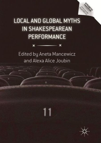 Local And Global Myths In Shakespearean Performance (Reproducing Shakespeare)