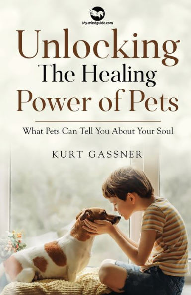 Unlocking The Healing Power Of Pets: What Pets Can Tell You About Your Soul