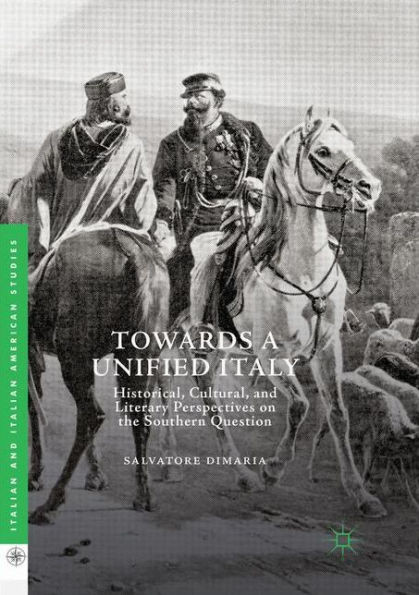 Towards A Unified Italy: Historical, Cultural, And Literary Perspectives On The Southern Question (Italian And Italian American Studies)