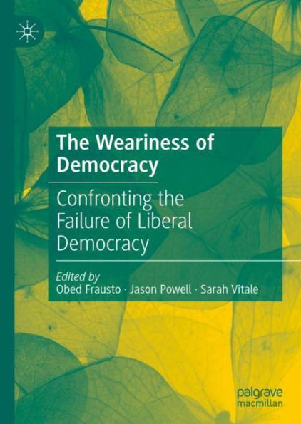 The Weariness Of Democracy: Confronting The Failure Of Liberal Democracy