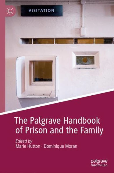 The Palgrave Handbook Of Prison And The Family (Palgrave Studies In Prisons And Penology)