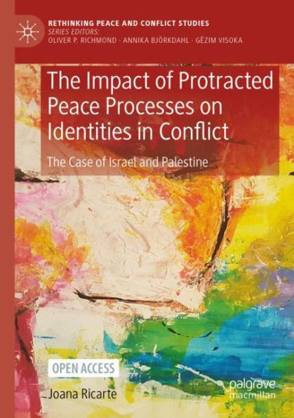 The Impact Of Protracted Peace Processes On Identities In Conflict: The Case Of Israel And Palestine (Rethinking Peace And Conflict Studies)