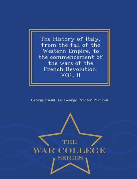 The History Of Italy, From The Fall Of The Western Empire, To The Commencement Of The Wars Of The French Revolution. Vol. Ii - War College Series
