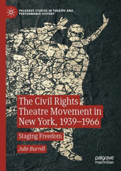 The Civil Rights Theatre Movement In New York, 19391966: Staging Freedom (Palgrave Studies In Theatre And Performance History)