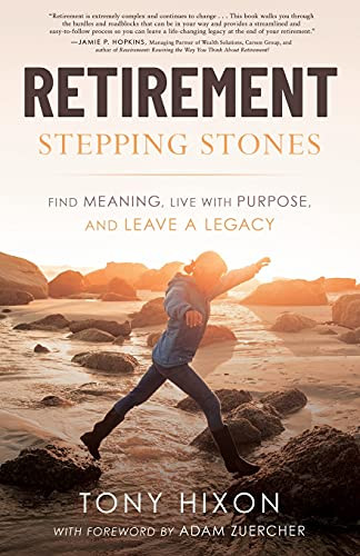 Retirement Stepping Stones: Find Meaning, Live With Purpose, And Leave A Legacy