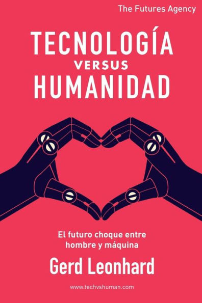 Tecnología Versus Humanidad: El Futuro Choque Entre Hombre Y Máquina (Spanish Edition)