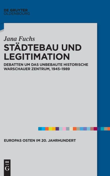 Städtebau Und Legitimation: Debatten Um Das Unbebaute Historische Warschauer Zentrum 1945-1989 (Europas Osten Im 20 Jahrhundert) (German Edition) (Europas Osten Im 20 Jahrhundert, 9)