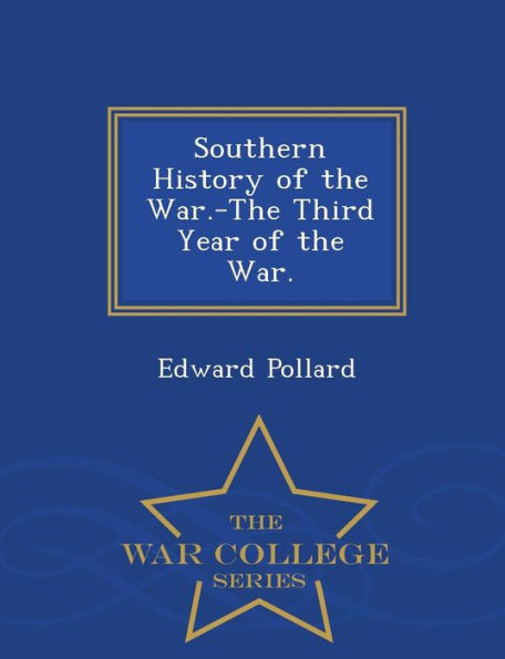 Southern History Of The War.-The Third Year Of The War. - War College Series