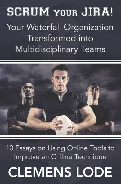 Scrum Your Jira!: Your Waterfall Organization Transformed Into Multidisciplinary Teams