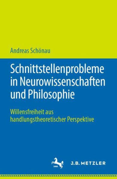Schnittstellenprobleme In Neurowissenschaften Und Philosophie: Willensfreiheit Aus Handlungstheoretischer Perspektive (German Edition)
