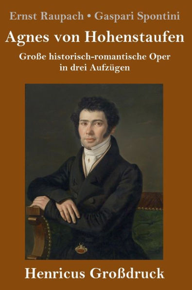 Agnes Von Hohenstaufen (Großdruck): Große Historisch-Romantische Oper In Drei Aufzügen (German Edition)