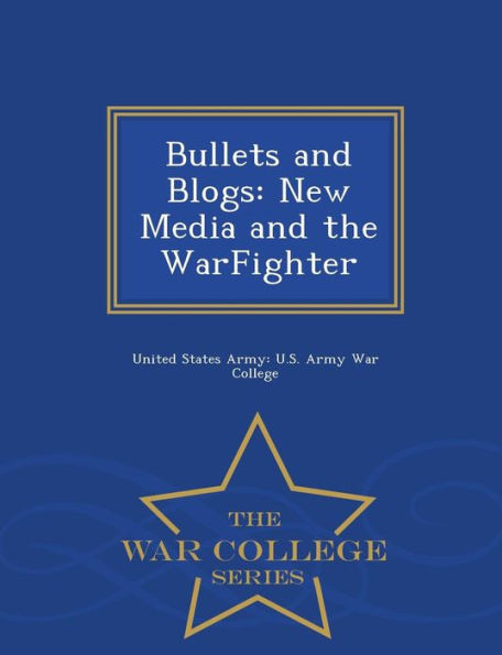 Bullets And Blogs: New Media And The Warfighter - War College Series